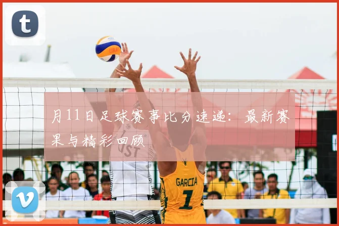 月11日足球赛事比分速递:最新赛果与精彩回顾
