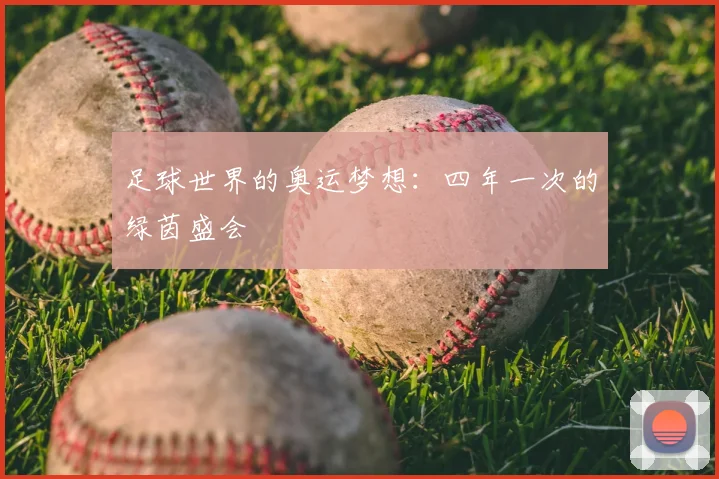 足球世界的奥运梦想:四年一次的绿茵盛会