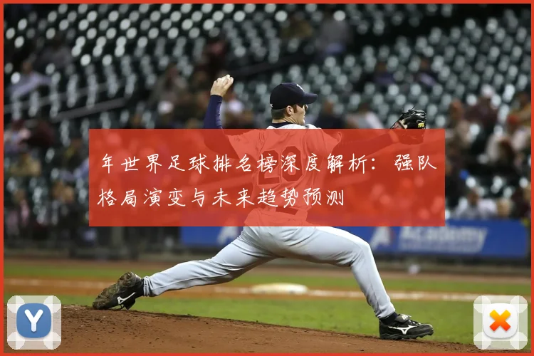 年世界足球排名榜深度解析:强队格局演变与未来趋势预测